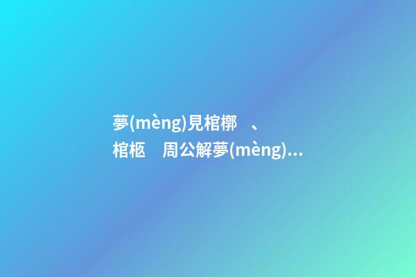 夢(mèng)見棺槨、棺柩　周公解夢(mèng)之夢(mèng)到棺槨、棺柩